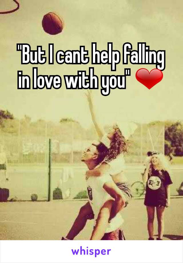 "But I cant help falling in love with you" ❤