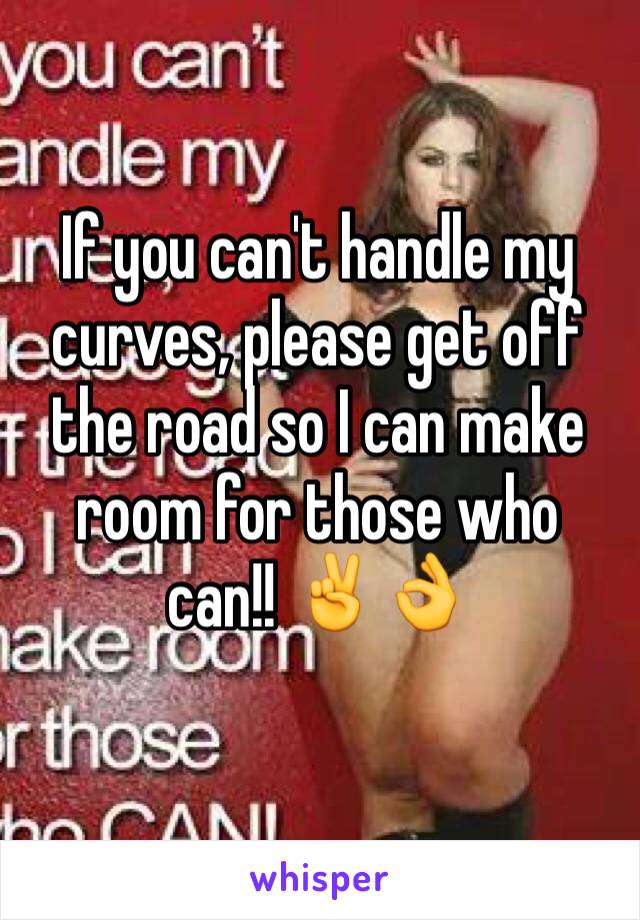 If you can't handle my curves, please get off the road so I can make room for those who can!! ✌️👌