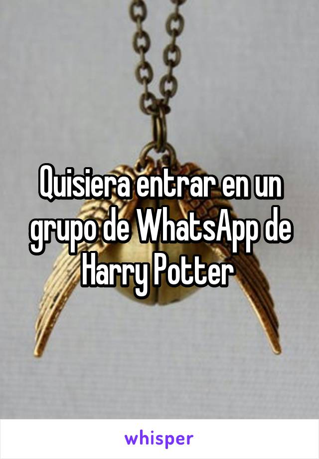 Quisiera entrar en un grupo de WhatsApp de Harry Potter 
