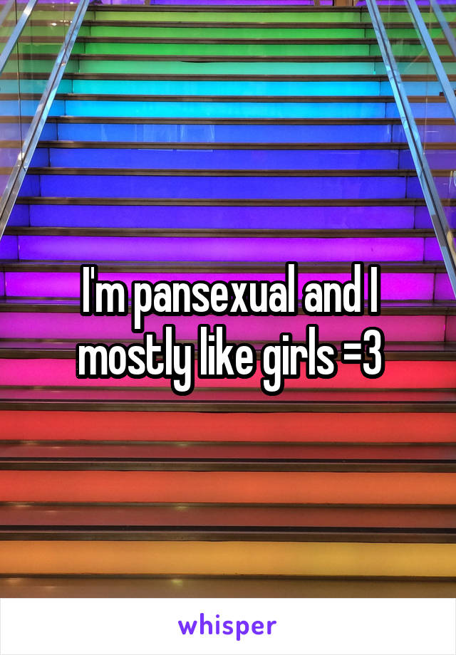 I'm pansexual and I mostly like girls =3