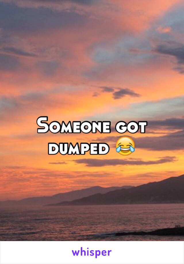 Someone got dumped 😂