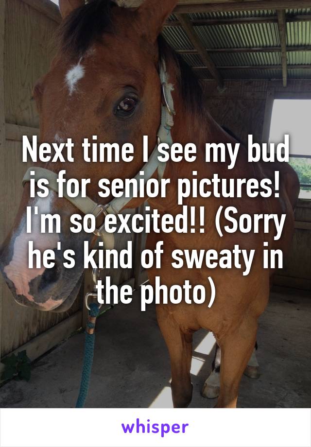 Next time I see my bud is for senior pictures! I'm so excited!! (Sorry he's kind of sweaty in the photo)