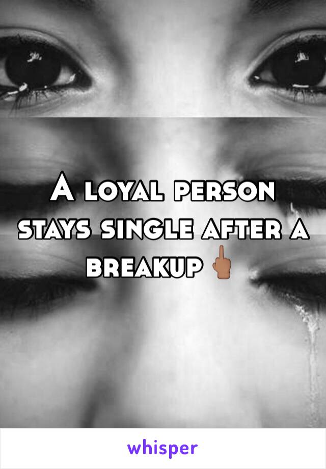 A loyal person stays single after a breakup🖕🏽