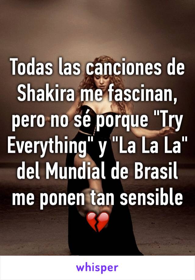 Todas las canciones de Shakira me fascinan, pero no sé porque "Try Everything" y "La La La" del Mundial de Brasil me ponen tan sensible 💔