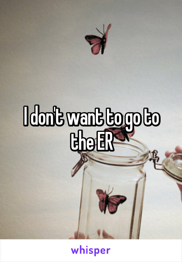 I don't want to go to the ER