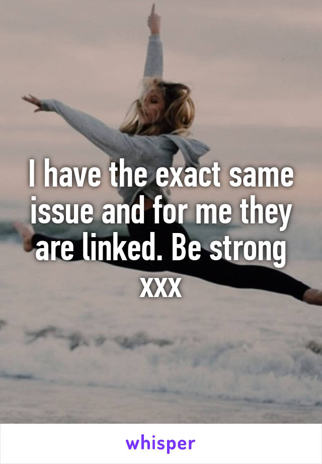 I have the exact same issue and for me they are linked. Be strong xxx