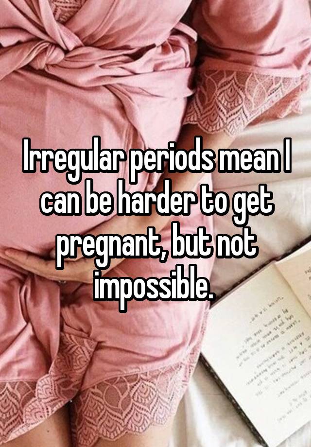 irregular-periods-mean-i-can-be-harder-to-get-pregnant-but-not-impossible