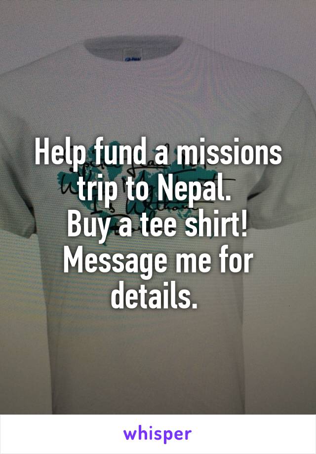 Help fund a missions trip to Nepal. 
Buy a tee shirt!
Message me for details. 