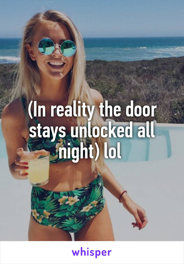 (In reality the door stays unlocked all night) lol 