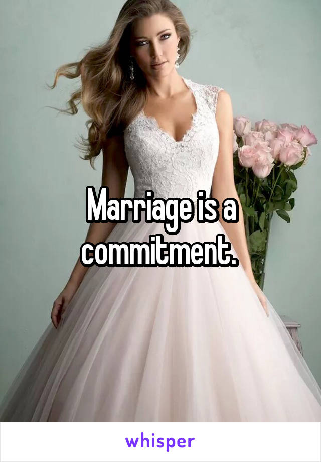 Marriage is a commitment. 