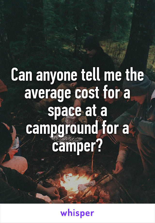 Can anyone tell me the average cost for a space at a campground for a camper?