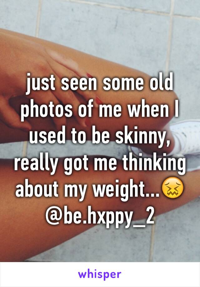 just seen some old photos of me when I used to be skinny, really got me thinking about my weight...😖
@be.hxppy_2
