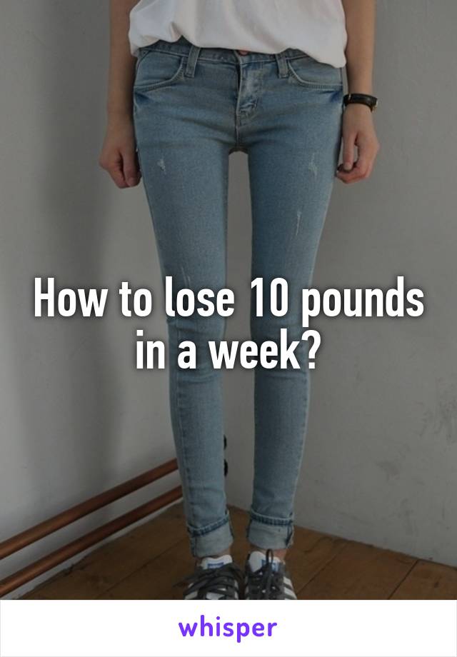 How to lose 10 pounds in a week?