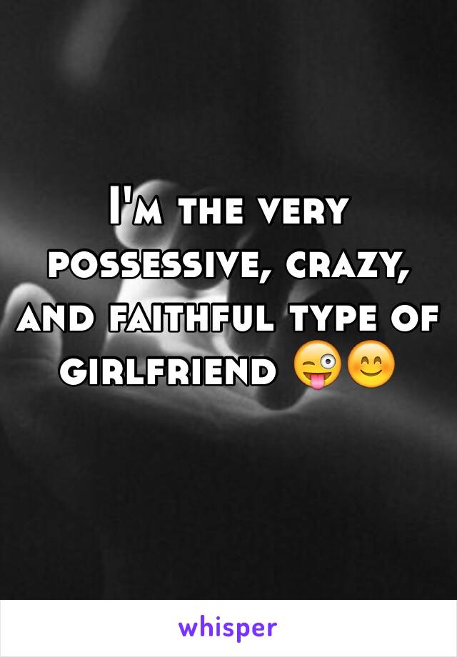 I'm the very possessive, crazy, and faithful type of girlfriend 😜😊