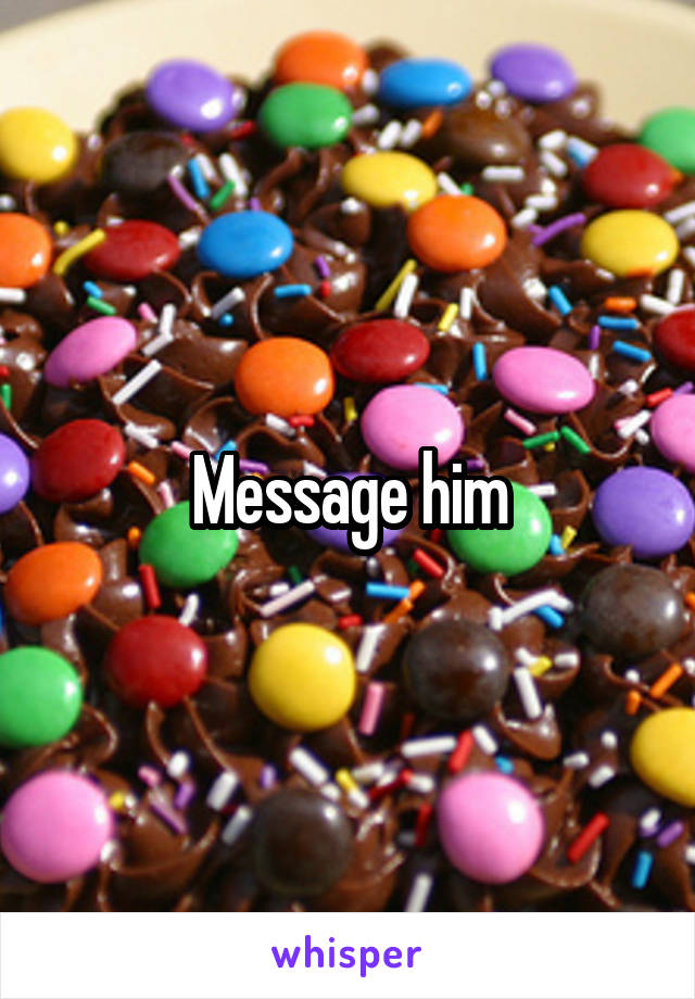 Message him