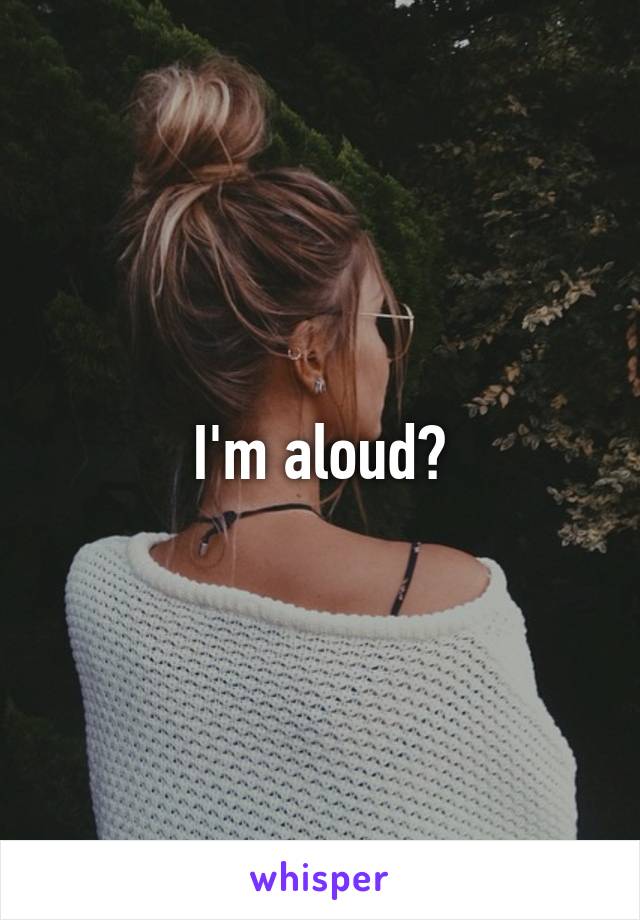 I'm aloud?