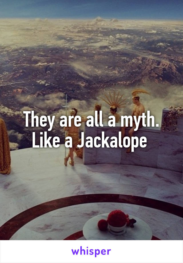 They are all a myth.
Like a Jackalope 