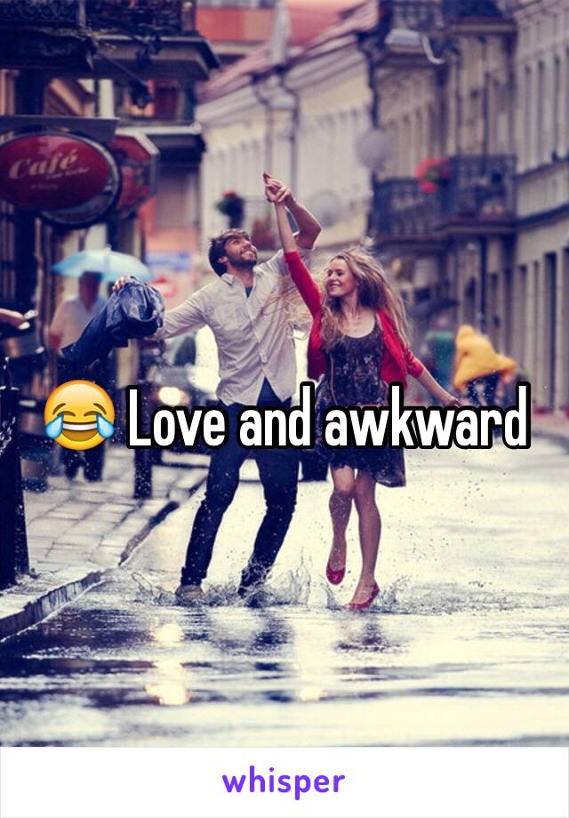 😂 Love and awkward