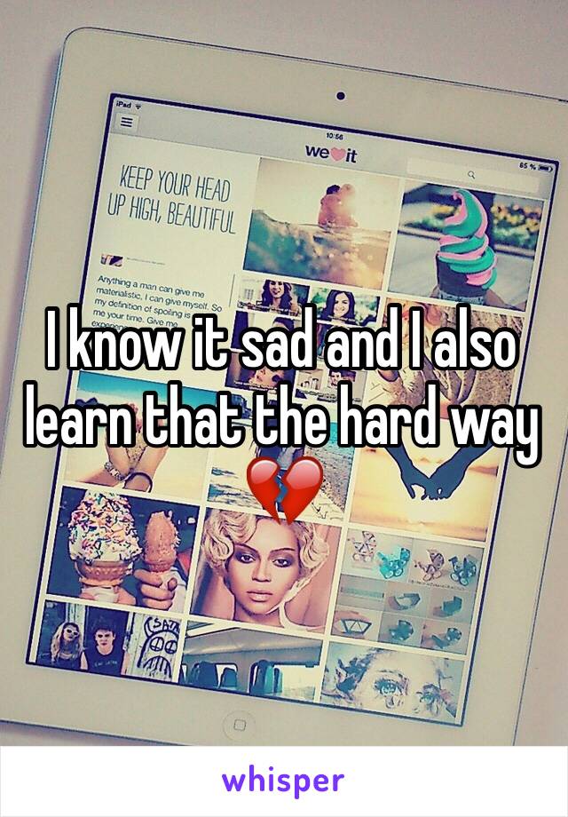 I know it sad and I also learn that the hard way 💔