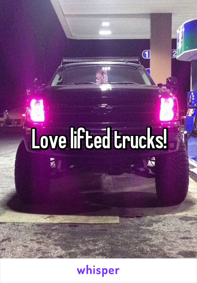 Love lifted trucks!