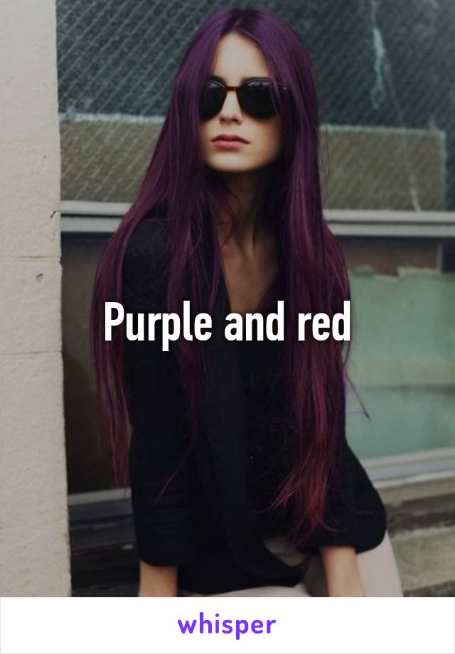 Purple and red
