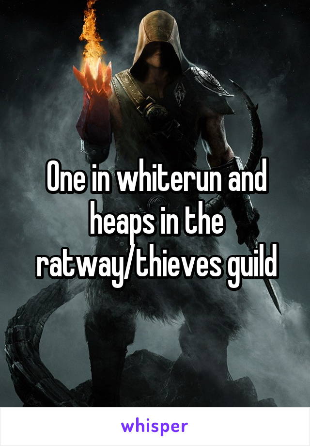 One in whiterun and heaps in the ratway/thieves guild