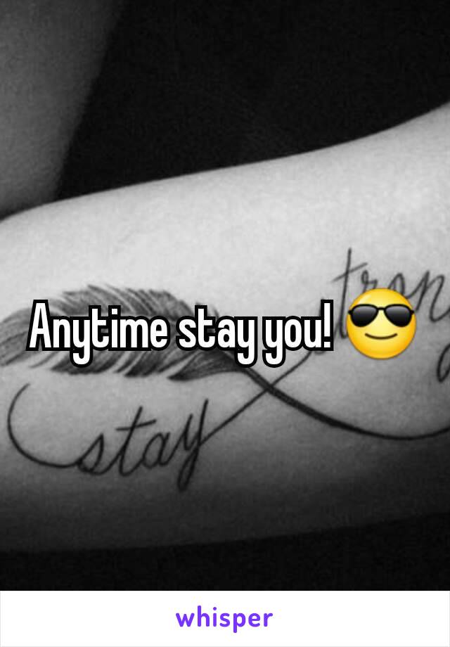Anytime stay you! 😎