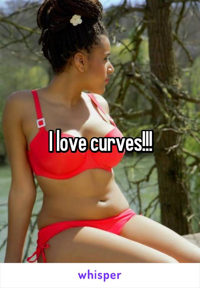 I love curves!!!