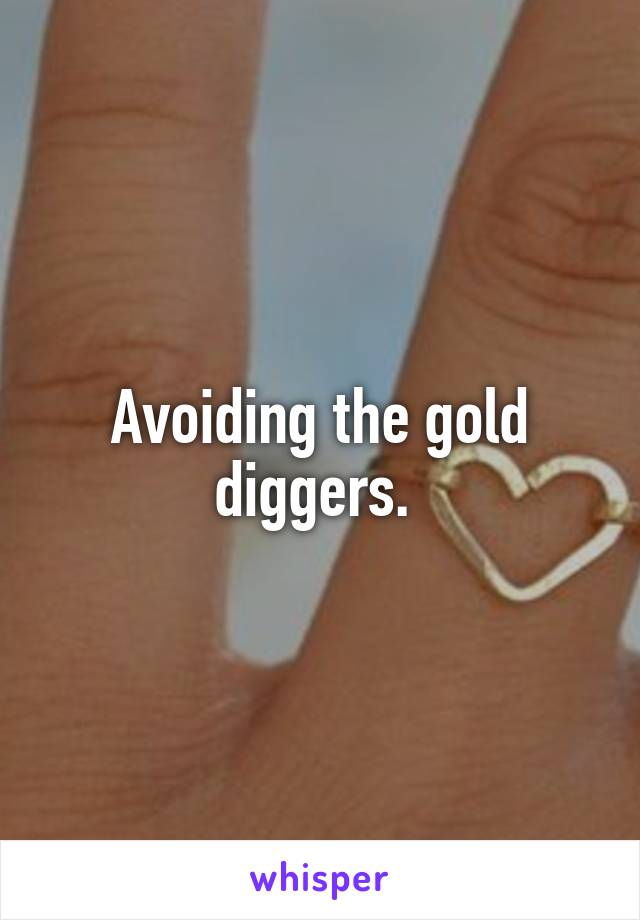 Avoiding the gold diggers. 