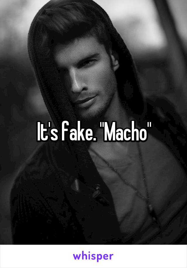 It's fake. "Macho"