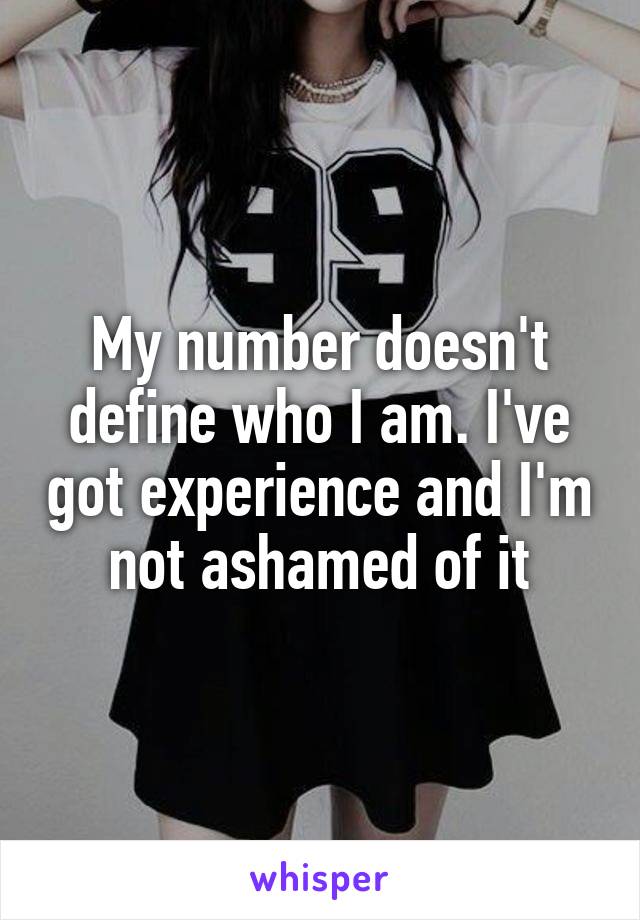 My number doesn't define who I am. I've got experience and I'm not ashamed of it