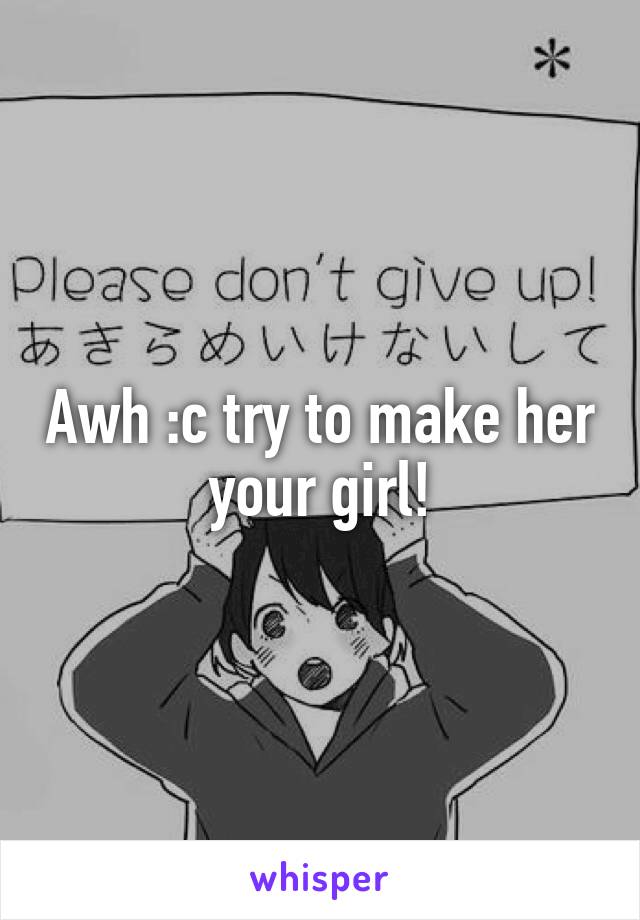 Awh :c try to make her your girl!