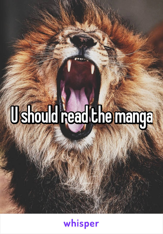 U should read the manga