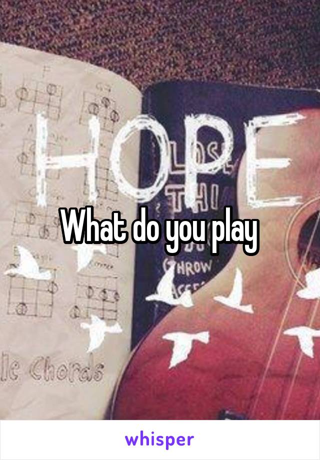 What do you play 