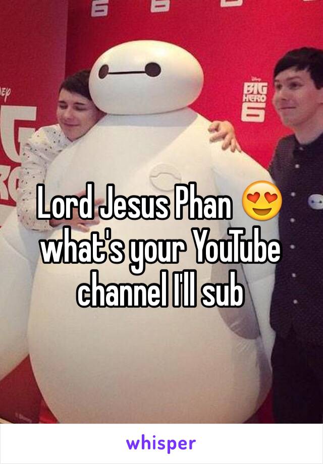 Lord Jesus Phan 😍 what's your YouTube channel I'll sub