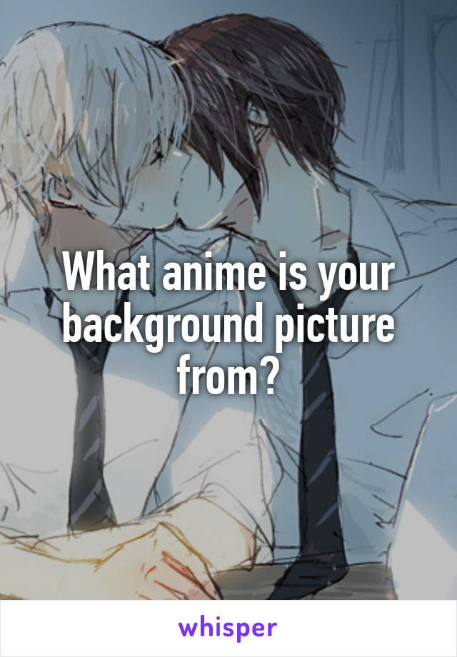 What anime is your background picture from?
