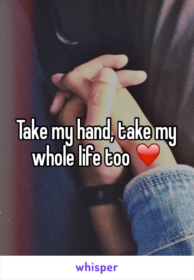 Take my hand, take my whole life too ❤️