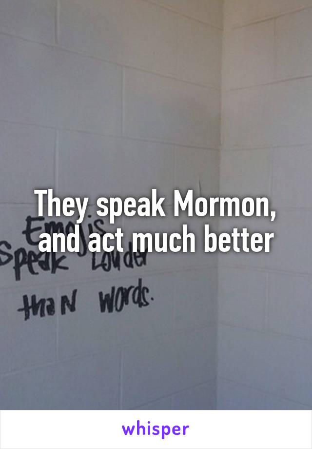 They speak Mormon, and act much better