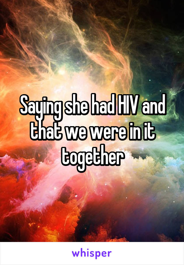Saying she had HIV and that we were in it together