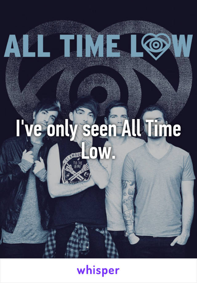 I've only seen All Time Low.