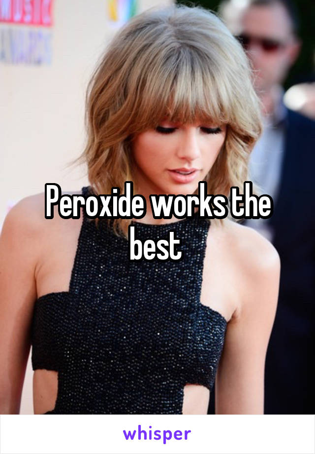 Peroxide works the best 