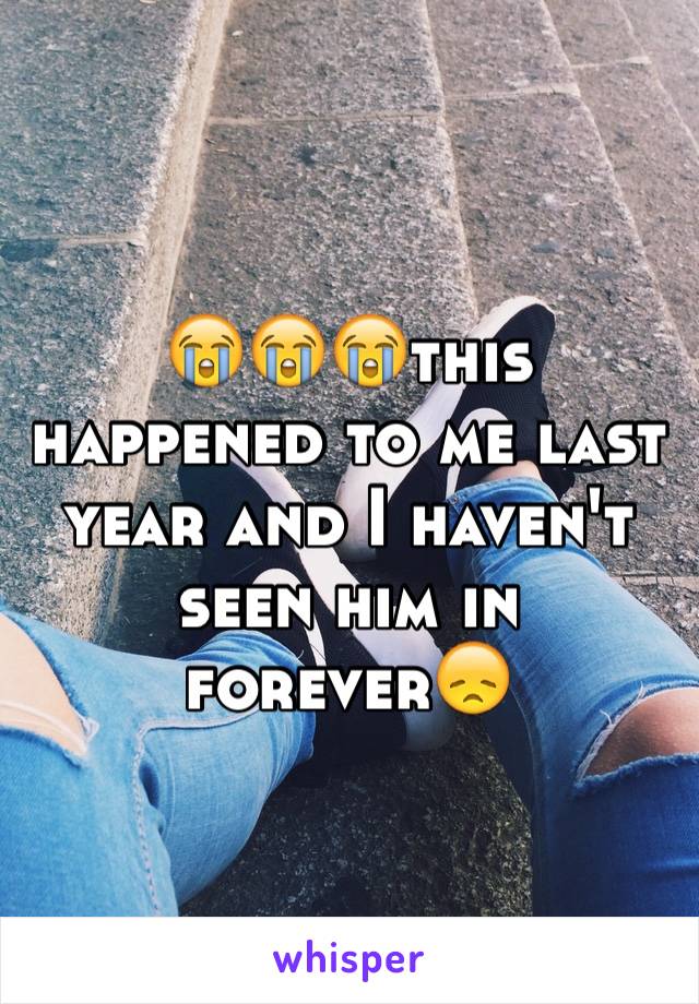 😭😭😭this happened to me last year and I haven't seen him in forever😞