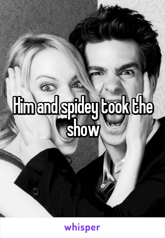 Him and spidey took the show