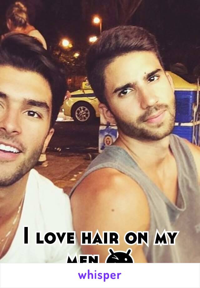 I love hair on my men 😉