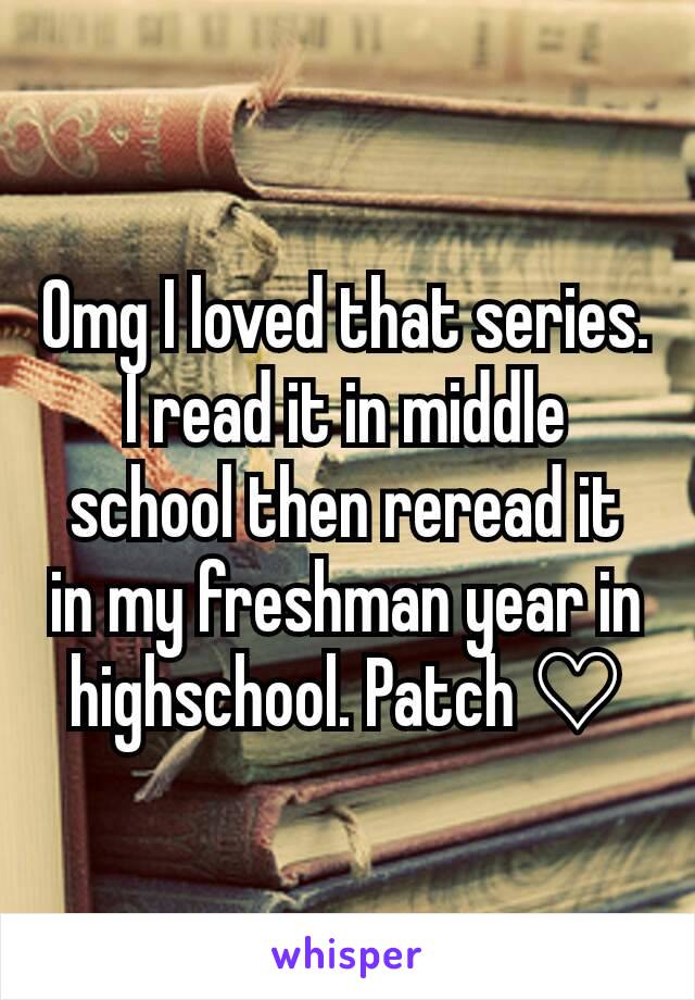 Omg I loved that series. I read it in middle school then reread it in my freshman year in highschool. Patch ♡