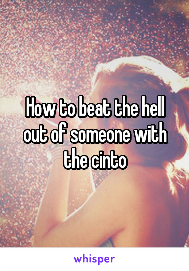 How to beat the hell out of someone with the cinto