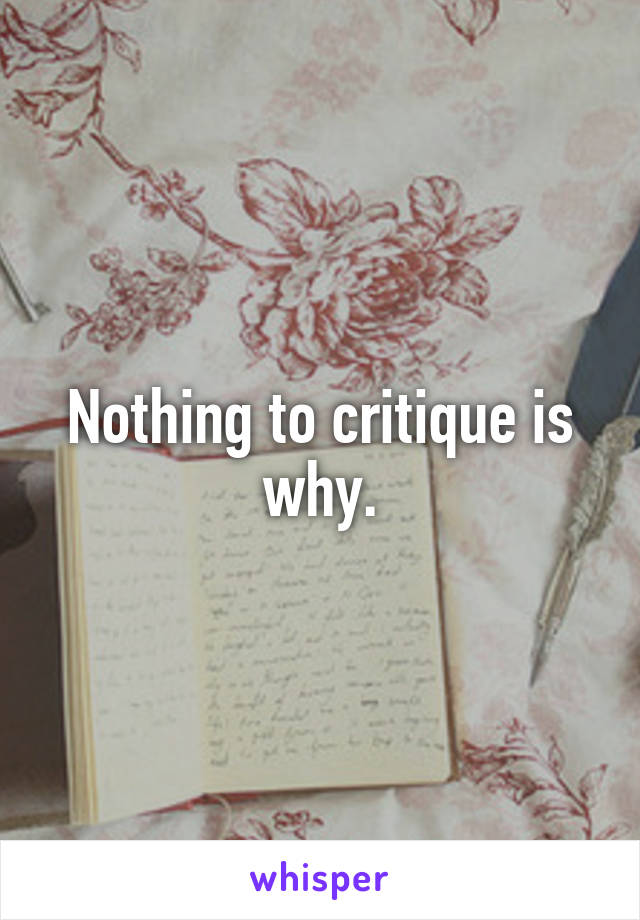 Nothing to critique is why.