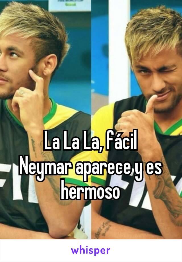 La La La, fácil
Neymar aparece y es hermoso
