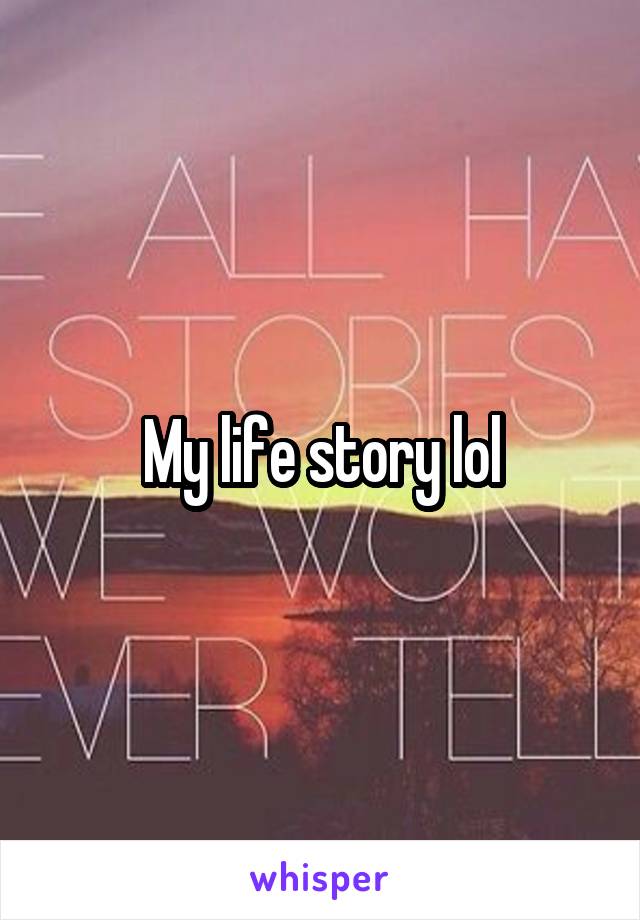 My life story lol