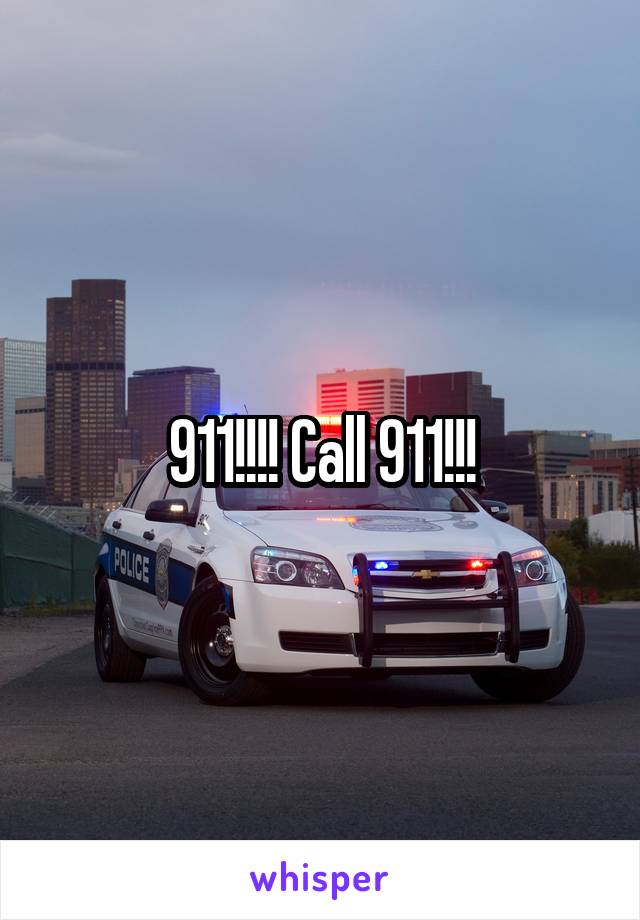 911!!!! Call 911!!!
